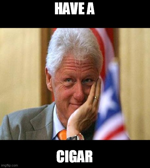 smiling bill clinton | HAVE A CIGAR | image tagged in smiling bill clinton | made w/ Imgflip meme maker