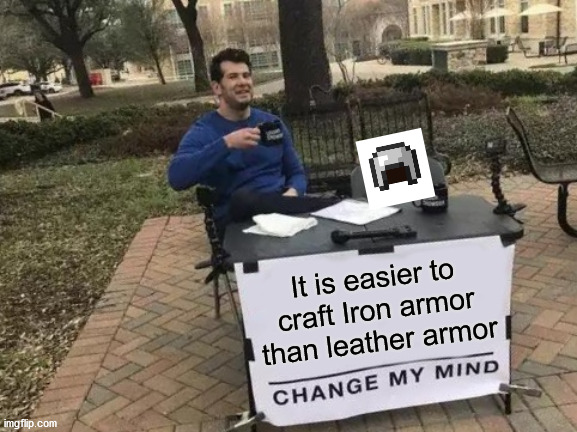 Change my mind | It is easier to craft Iron armor than leather armor | image tagged in memes,change my mind,minecraft,armor | made w/ Imgflip meme maker