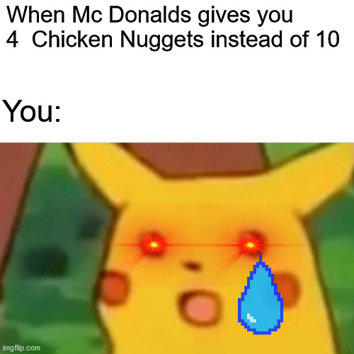 Wheres my 10 | When Mc Donalds gives you 4  Chicken Nuggets instead of 10; You: | image tagged in memes,surprised pikachu | made w/ Imgflip meme maker