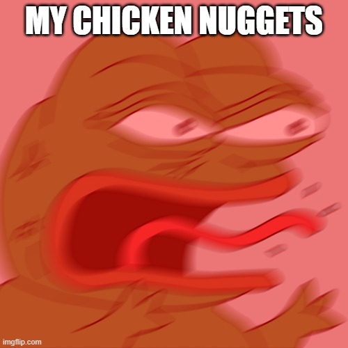 Rage Pepe | MY CHICKEN NUGGETS | image tagged in rage pepe | made w/ Imgflip meme maker