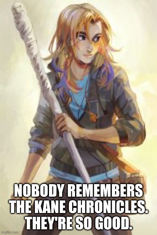 Sadie Kane |  NOBODY REMEMBERS THE KANE CHRONICLES. THEY'RE SO GOOD. | image tagged in percy jackson | made w/ Imgflip meme maker
