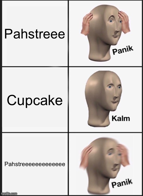 Pahstreee Cupcake Pahstreeeeeeeeeeeee | image tagged in memes,panik kalm panik | made w/ Imgflip meme maker