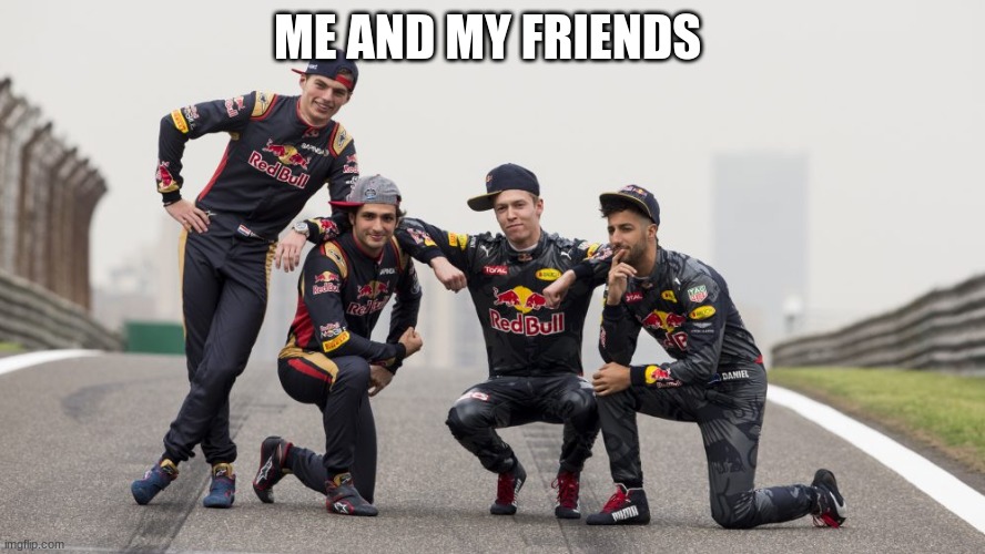 ME AND MY FRIENDS | image tagged in red bull | made w/ Imgflip meme maker