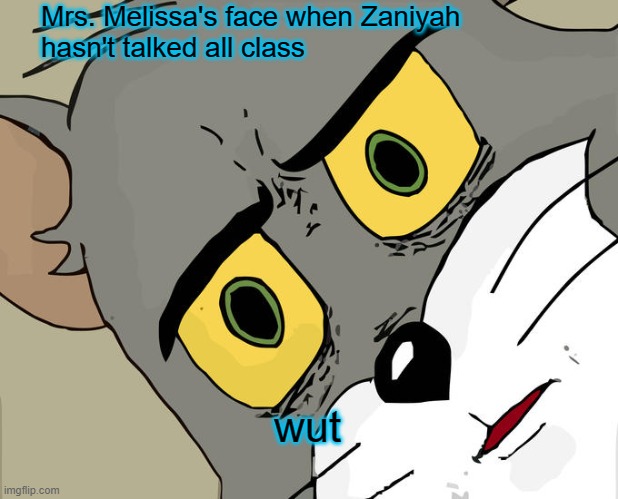 WHAT?! | Mrs. Melissa's face when Zaniyah 
hasn't talked all class; wut | image tagged in memes,unsettled tom | made w/ Imgflip meme maker