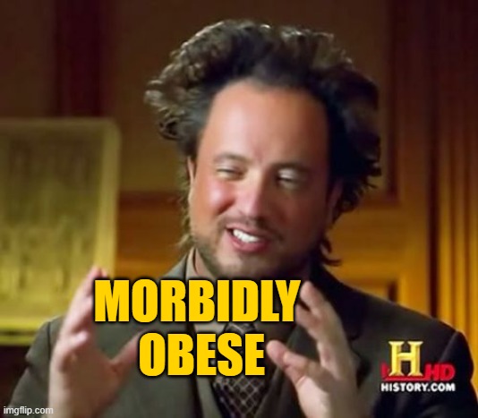 Ancient Aliens Meme | MORBIDLY
 OBESE | image tagged in memes,ancient aliens | made w/ Imgflip meme maker