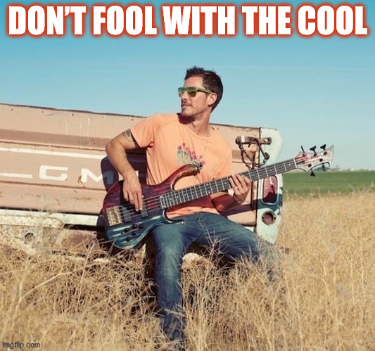 Stefan Lessard: Don't Fool With the Cool | DON’T FOOL WITH THE COOL | image tagged in stefan lessard,dave matthews band,dmb,cool,guitar,pickup | made w/ Imgflip meme maker