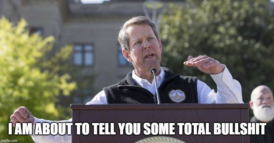 Brian Kemp |  I AM ABOUT TO TELL YOU SOME TOTAL BULLSHIT | image tagged in brian kemp | made w/ Imgflip meme maker