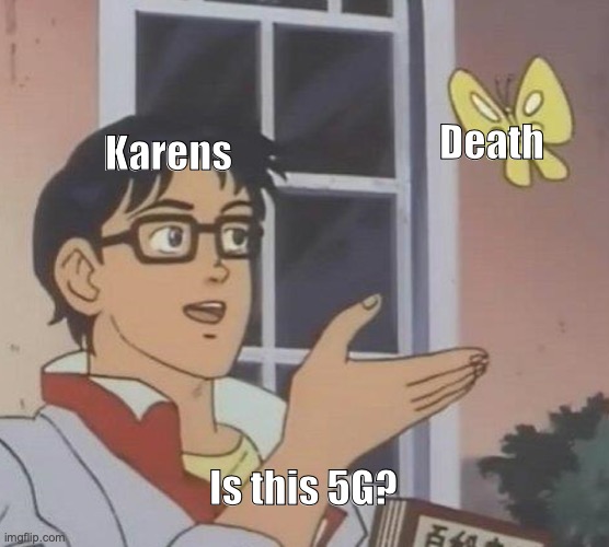 Is This A Pigeon Meme | Death; Karens; Is this 5G? | image tagged in memes,is this a pigeon | made w/ Imgflip meme maker