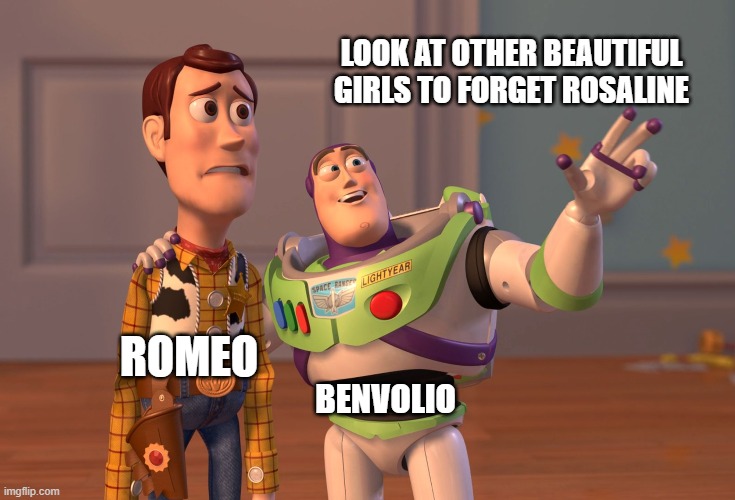 X, X Everywhere Meme | LOOK AT OTHER BEAUTIFUL GIRLS TO FORGET ROSALINE; ROMEO; BENVOLIO | image tagged in memes,x x everywhere,shakespeare | made w/ Imgflip meme maker