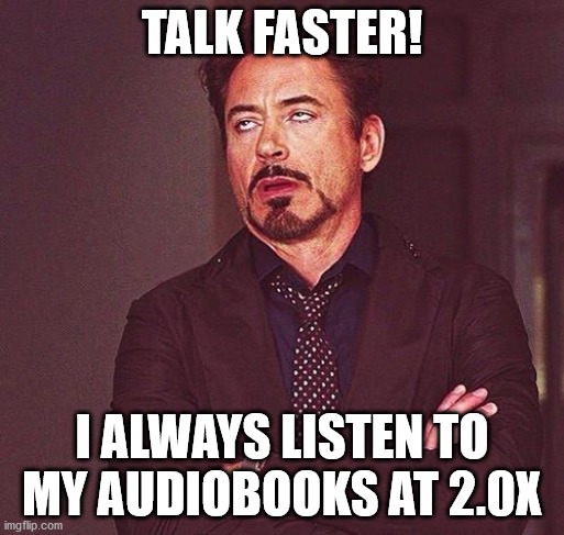 450 till I die... Or whatever | TALK FASTER! I ALWAYS LISTEN TO MY AUDIOBOOKS AT 2.0X | image tagged in 450 till i die or whatever | made w/ Imgflip meme maker