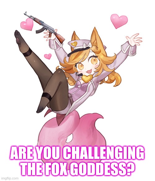 fox girl | ARE YOU CHALLENGING THE FOX GODDESS? | image tagged in fox girl | made w/ Imgflip meme maker