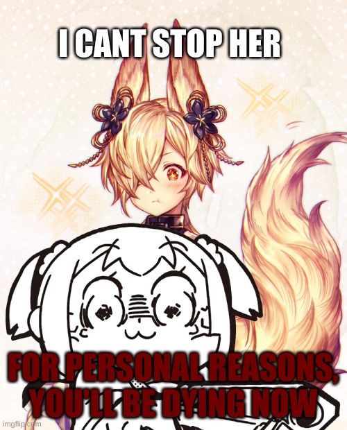 I CANT STOP HER FOR PERSONAL REASONS, YOU'LL BE DYING NOW | made w/ Imgflip meme maker