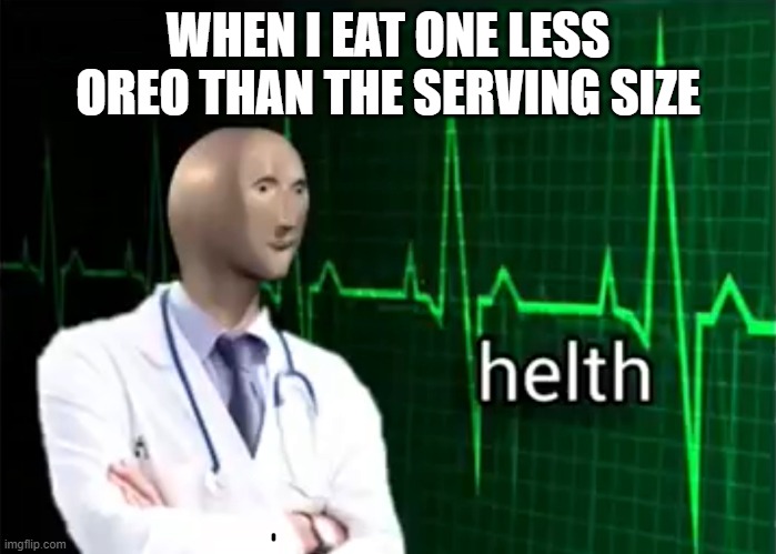 Oreos: The Death Knell of dieting | WHEN I EAT ONE LESS OREO THAN THE SERVING SIZE | image tagged in helth,oreo | made w/ Imgflip meme maker