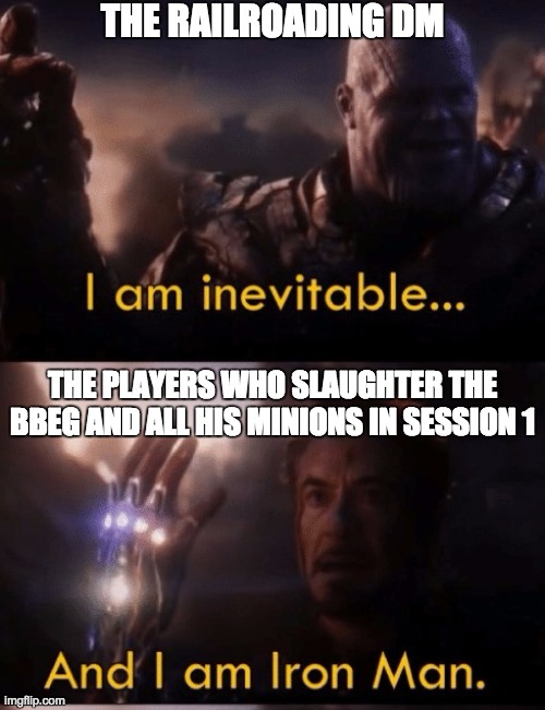 *grins* | THE RAILROADING DM; THE PLAYERS WHO SLAUGHTER THE BBEG AND ALL HIS MINIONS IN SESSION 1 | image tagged in i am iron man | made w/ Imgflip meme maker