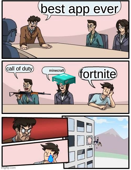Boardroom Meeting Suggestion Meme | best app ever; call of duty; minecraft; fortnite | image tagged in memes,boardroom meeting suggestion | made w/ Imgflip meme maker