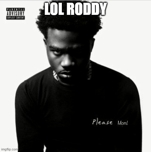 Roddy Riches new Album Please Mom | LOL RODDY | image tagged in roddy riches new album please mom | made w/ Imgflip meme maker