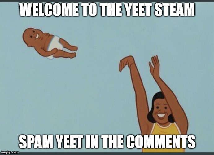 baby yeet |  WELCOME TO THE YEET STEAM; SPAM YEET IN THE COMMENTS | image tagged in baby yeet | made w/ Imgflip meme maker