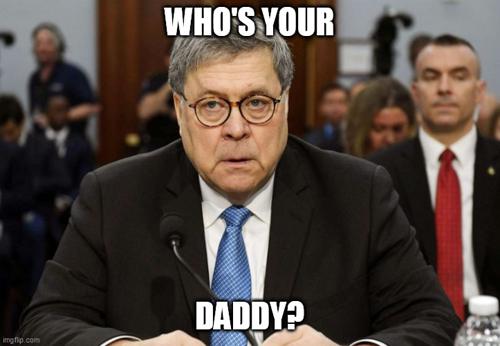 bill barr zombie | WHO'S YOUR; DADDY? | image tagged in bill barr zombie | made w/ Imgflip meme maker