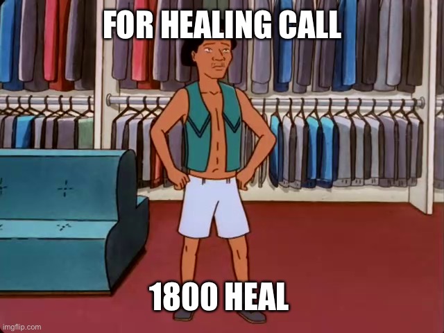 Healing | FOR HEALING CALL; 1800 HEAL | image tagged in healing,john cena,king of the hill,thinking meme,dress code,wwe | made w/ Imgflip meme maker