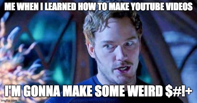 Peter Quill: "I'm gonna make some weird $#!+ | ME WHEN I LEARNED HOW TO MAKE YOUTUBE VIDEOS; I'M GONNA MAKE SOME WEIRD $#!+ | image tagged in peter quill i'm gonna make some weird | made w/ Imgflip meme maker
