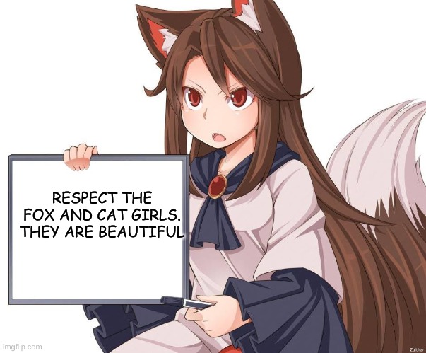 they are beautiful | RESPECT THE FOX AND CAT GIRLS. THEY ARE BEAUTIFUL | image tagged in anime kitsune fox girl nekomimi whiteboard | made w/ Imgflip meme maker