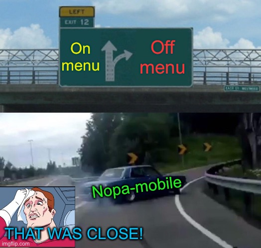 Left Exit 12 Off Ramp Meme | On menu Off menu Nopa-mobile THAT WAS CLOSE! | image tagged in memes,left exit 12 off ramp | made w/ Imgflip meme maker
