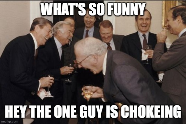 oh bring it on | WHAT'S SO FUNNY; HEY THE ONE GUY IS CHOKEING | image tagged in memes,laughing men in suits | made w/ Imgflip meme maker