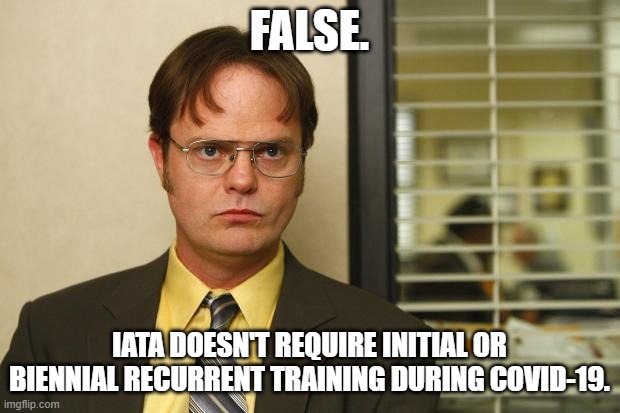 Gotta Get Trained | FALSE. IATA DOESN'T REQUIRE INITIAL OR BIENNIAL RECURRENT TRAINING DURING COVID-19. | image tagged in dwight false,iata dangerous goods training | made w/ Imgflip meme maker