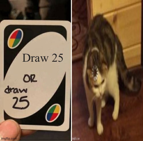 What | Draw 25 | image tagged in memes,uno draw 25 cards | made w/ Imgflip meme maker