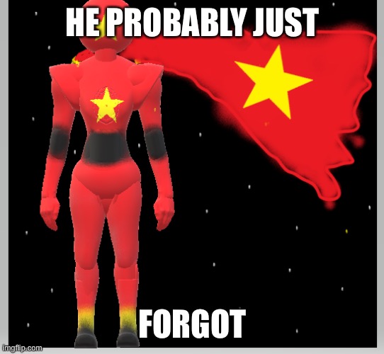 communist comrade | HE PROBABLY JUST FORGOT | image tagged in communist comrade | made w/ Imgflip meme maker