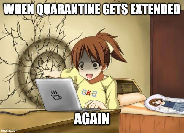 ... |  WHEN QUARANTINE GETS EXTENDED; AGAIN | image tagged in when an anime leaves you on a cliffhanger,yee,oh wow are you actually reading these tags,stop reading the tags,memes,stop | made w/ Imgflip meme maker