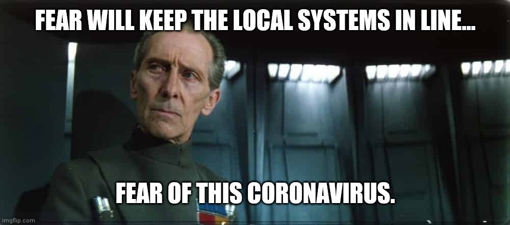 Tarkin Coronavirus | FEAR WILL KEEP THE LOCAL SYSTEMS IN LINE... FEAR OF THIS CORONAVIRUS. | image tagged in star wars,grand moff tarkin,tarkin,death star,virus,covid-19 | made w/ Imgflip meme maker
