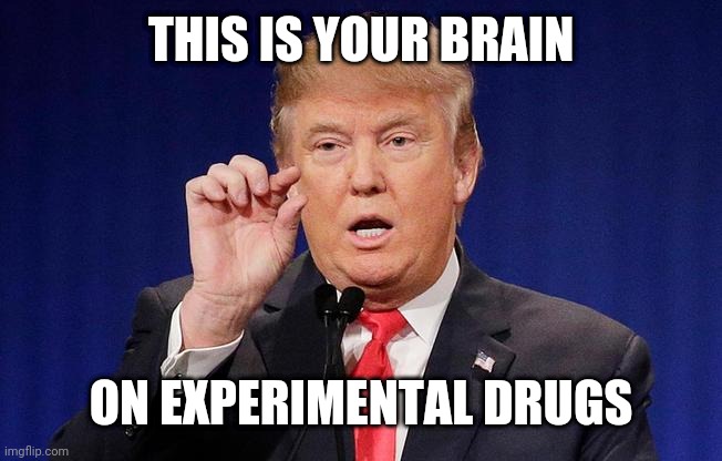 Trump Small Fingers | THIS IS YOUR BRAIN; ON EXPERIMENTAL DRUGS | image tagged in trump small fingers | made w/ Imgflip meme maker