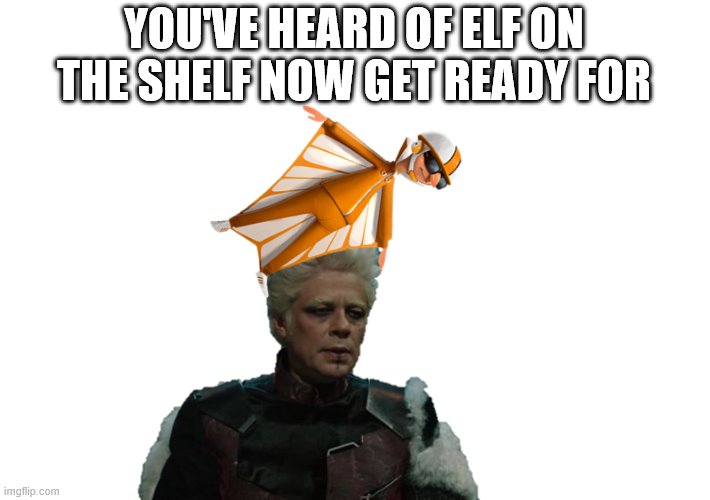 YOU'VE HEARD OF ELF ON THE SHELF NOW GET READY FOR | made w/ Imgflip meme maker