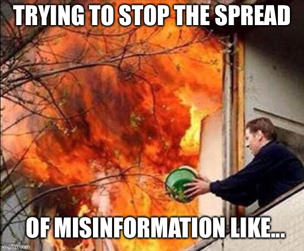 Misinformation | TRYING TO STOP THE SPREAD; OF MISINFORMATION LIKE... | image tagged in politics | made w/ Imgflip meme maker