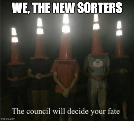 The council will decide your fate | WE, THE NEW SORTERS | image tagged in the council will decide your fate | made w/ Imgflip meme maker