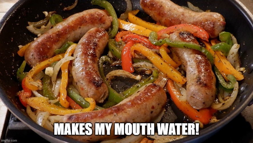 Sausage!!! | MAKES MY MOUTH WATER! | image tagged in food | made w/ Imgflip meme maker