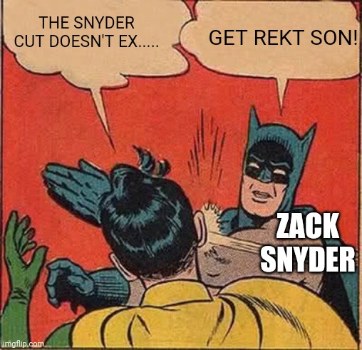 The Snyder cut | THE SNYDER CUT DOESN'T EX..... GET REKT SON! ZACK SNYDER | image tagged in memes,batman slapping robin | made w/ Imgflip meme maker