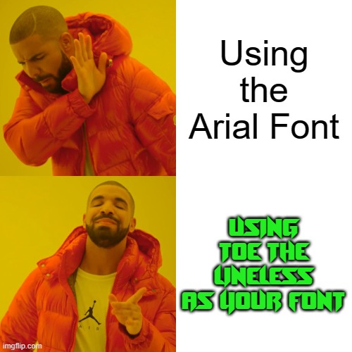 Drake Hotline Bling | Using the Arial Font; using toe the lineless as your font | image tagged in memes,drake hotline bling,fonts,cool,toe | made w/ Imgflip meme maker