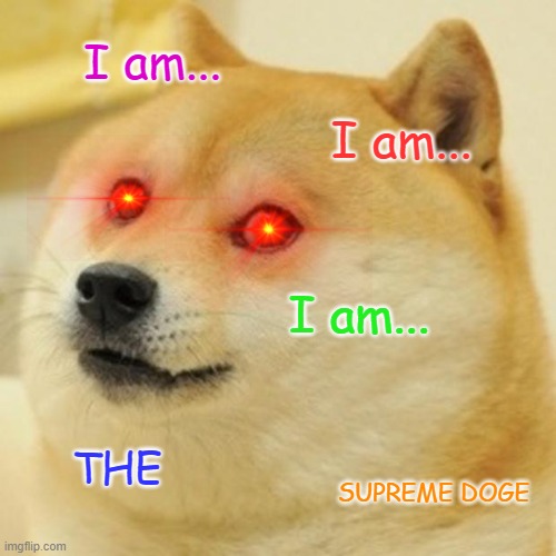 Doge Meme | I am... I am... I am... THE; SUPREME DOGE | image tagged in memes,doge | made w/ Imgflip meme maker