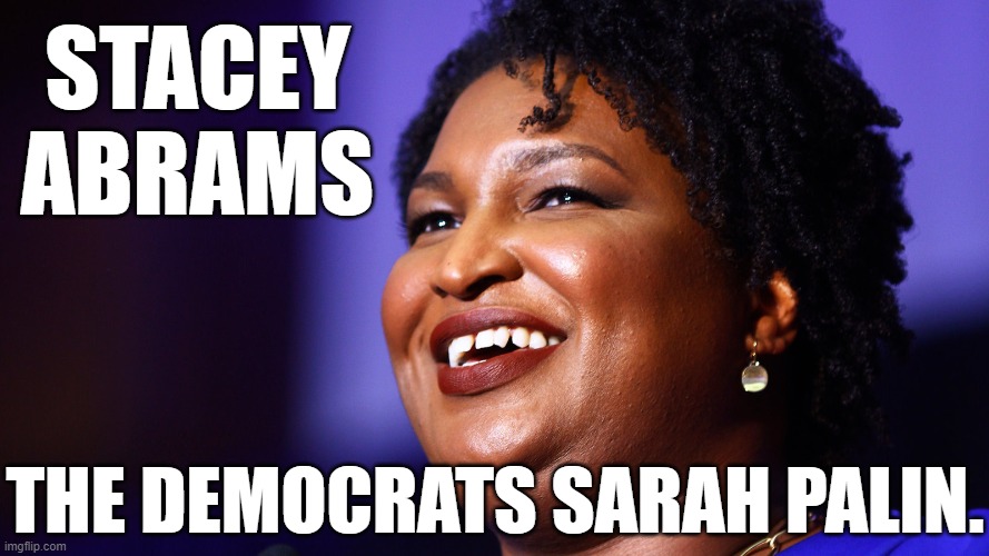 If She Manages To Pull Off Being Picked As Joe Bidens Running Mate. She will Be the Democrats New Sarah Palin. | STACEY ABRAMS; THE DEMOCRATS SARAH PALIN. | image tagged in stacey abrams,sarah palin,joe biden vice pres nominee,riden with biden | made w/ Imgflip meme maker