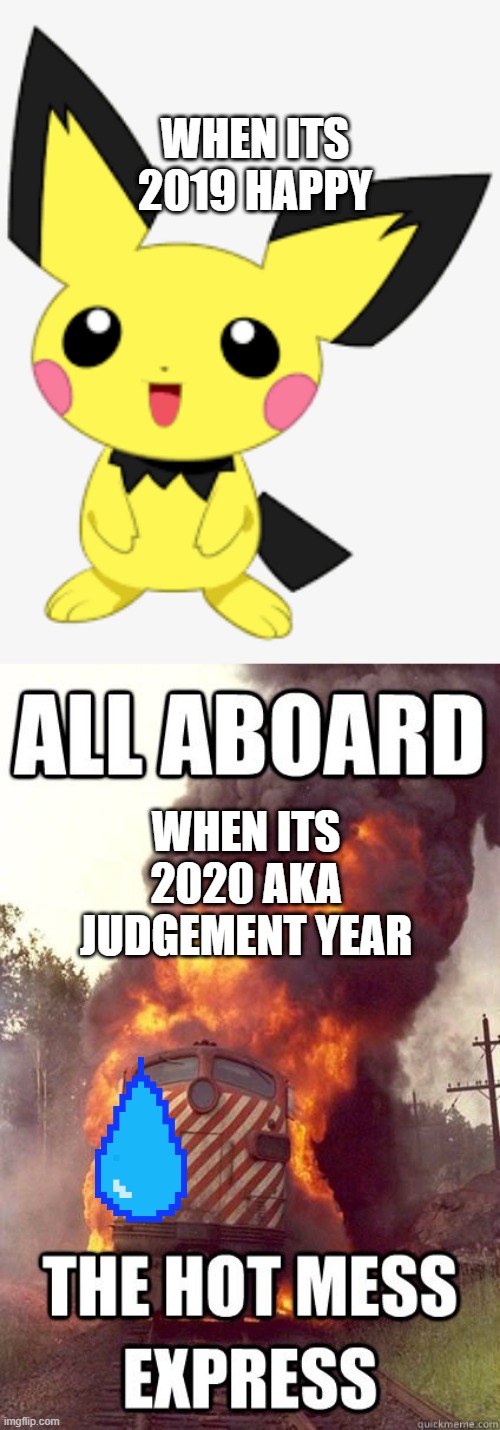 thats another one for apocolipsyes bingo | WHEN ITS 2019 HAPPY; WHEN ITS 2020 AKA JUDGEMENT YEAR | image tagged in memes,funny,first world problems | made w/ Imgflip meme maker