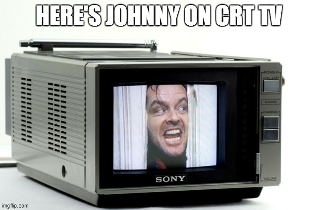 here's johnny on crt tv | HERE'S JOHNNY ON CRT TV | image tagged in heres johnny,crt tv | made w/ Imgflip meme maker