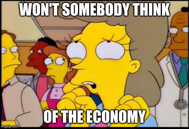 Reopeners be like | WON'T SOMEBODY THINK; OF THE ECONOMY | image tagged in covid-19,covid19,covidiots,economy | made w/ Imgflip meme maker