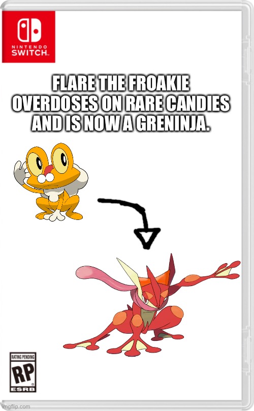 It was worth it. | FLARE THE FROAKIE OVERDOSES ON RARE CANDIES AND IS NOW A GRENINJA. | image tagged in nintendo switch cartridge case | made w/ Imgflip meme maker