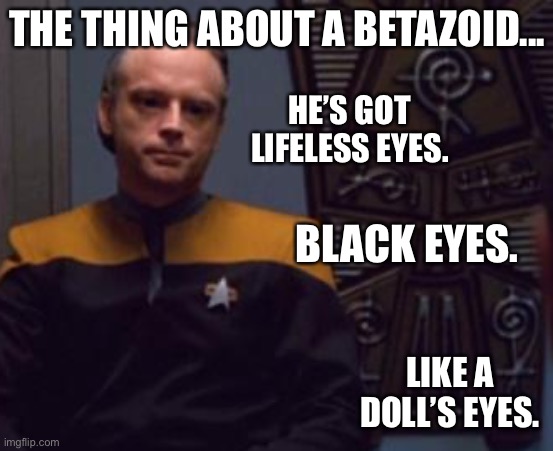 Betazoid |  THE THING ABOUT A BETAZOID... HE’S GOT
LIFELESS EYES. BLACK EYES. LIKE A
DOLL’S EYES. | image tagged in star trek,star trek voyager,jaws,quint | made w/ Imgflip meme maker