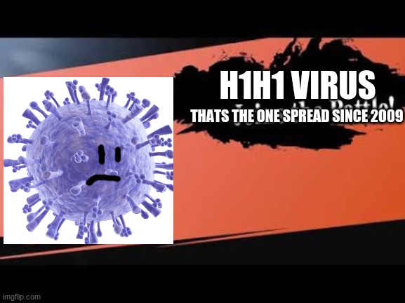 I found this virus that does the coronavirus thing since 2009 | H1H1 VIRUS; THATS THE ONE SPREAD SINCE 2009 | image tagged in super smash bros,h1h1 virus,coronavirus | made w/ Imgflip meme maker