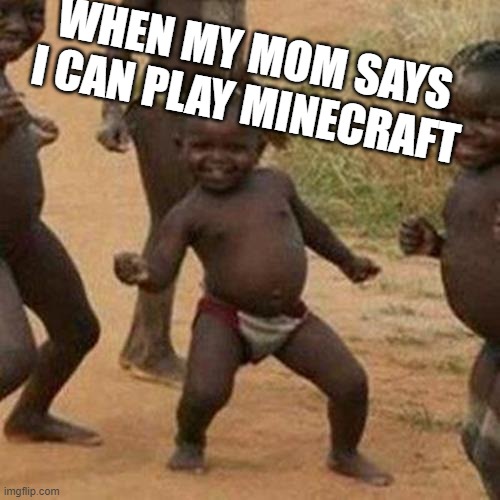 lets go | WHEN MY MOM SAYS I CAN PLAY MINECRAFT | image tagged in memes,third world success kid | made w/ Imgflip meme maker