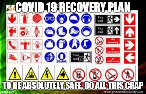 Are we safe yet? | COVID 19 RECOVERY PLAN; TO BE ABSOLUTELY SAFE, DO ALL THIS CRAP | image tagged in memes | made w/ Imgflip meme maker