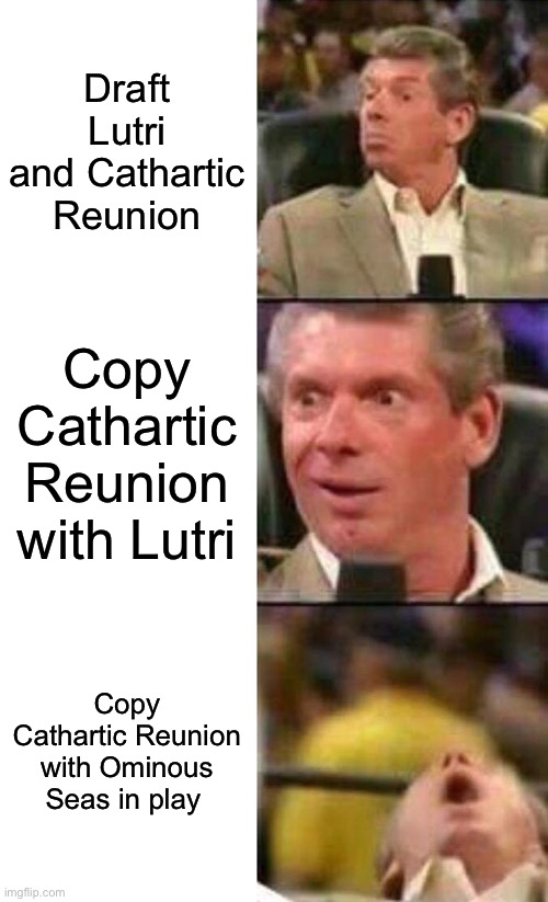 Vince McMahon  | Draft Lutri and Cathartic Reunion; Copy Cathartic Reunion with Lutri; Copy Cathartic Reunion with Ominous Seas in play | image tagged in vince mcmahon,MagicArena | made w/ Imgflip meme maker